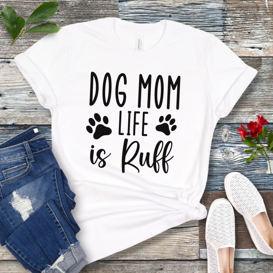Dog Mom Life is Ruff T-Shirt