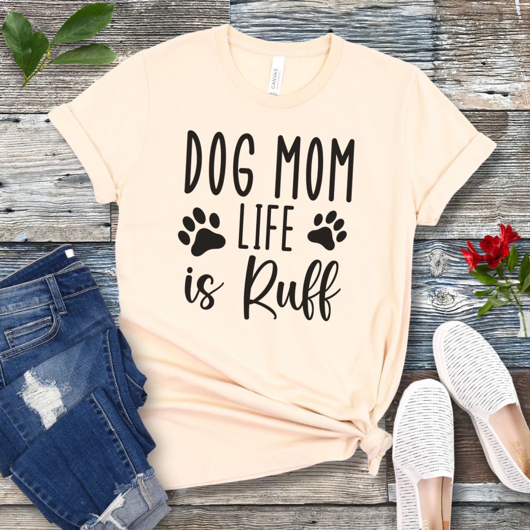 Dog Mom Life is Ruff T-Shirt