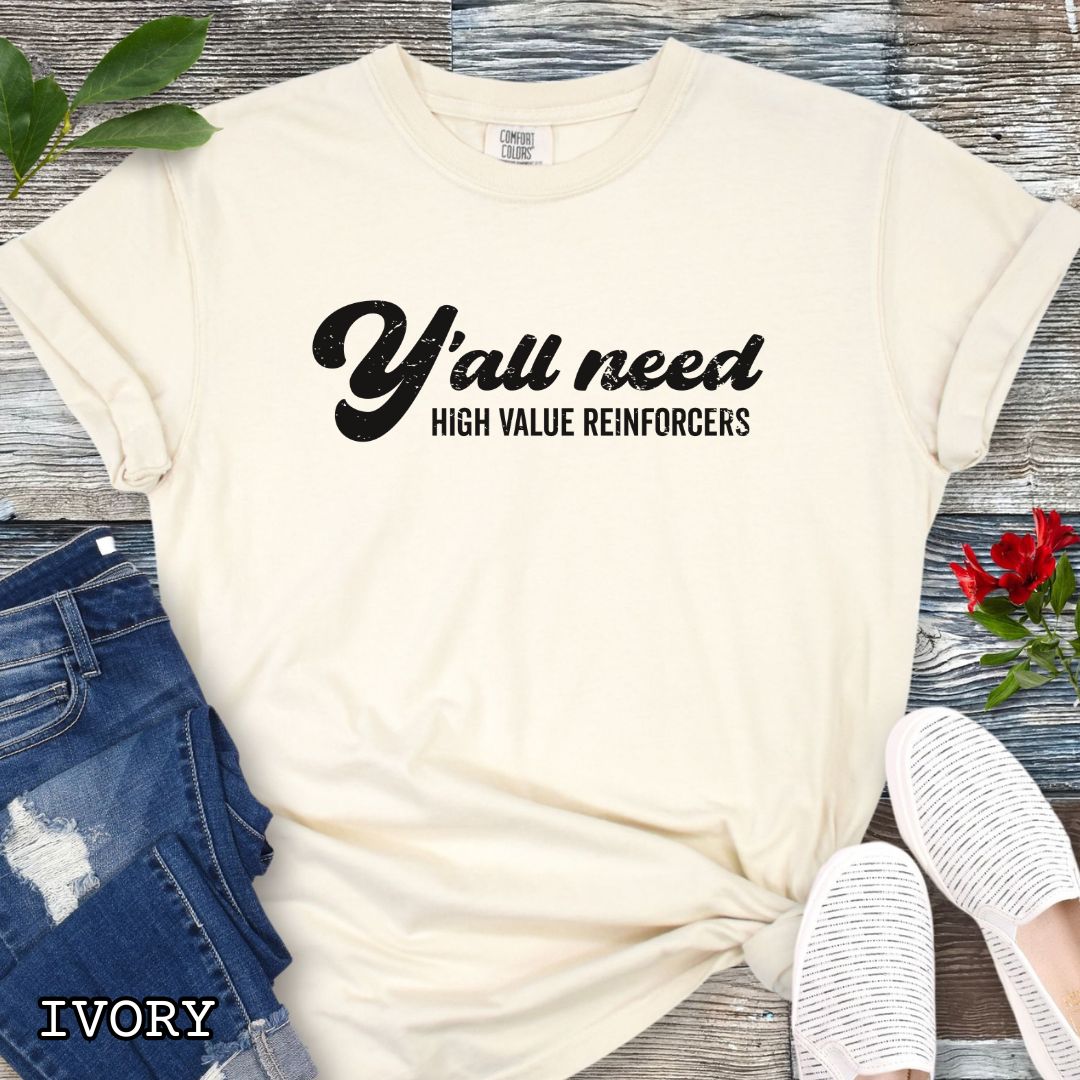Ivory Comfort Colors Y’all Need High Value Reinforcers t-shirt featuring a funny dog training design for positive reinforcement trainers and dog training enthusiasts.