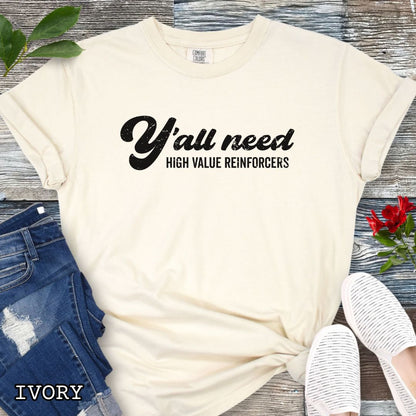 Ivory Comfort Colors Y’all Need High Value Reinforcers t-shirt featuring a funny dog training design for positive reinforcement trainers and dog training enthusiasts.
