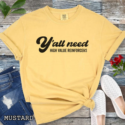 Mustard yellow Comfort Colors Y’all Need High Value Reinforcers t-shirt featuring a funny dog training design for positive reinforcement trainers and dog training enthusiasts.